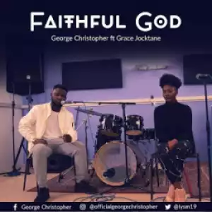 George Christopher - Faithful God Ft. Grace Jocktane